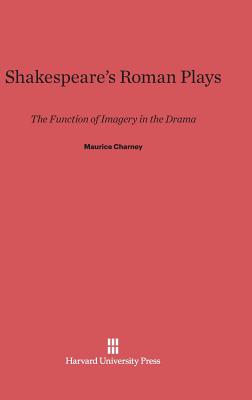 Shakespeare's Roman Plays: The Function of Imagery in the Drama - Charney, Maurice, Professor