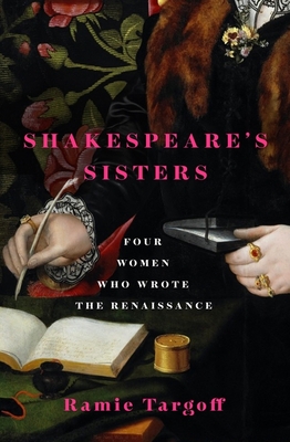 Shakespeare's Sisters: Four Women Who Wrote the Renaissance - Targoff, Ramie