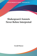 Shakespeare's Sonnets Never Before Interpreted