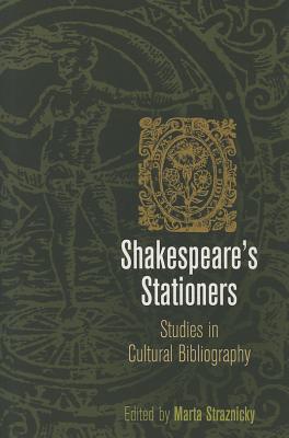 Shakespeare's Stationers: Studies in Cultural Bibliography - Straznicky, Marta (Editor)