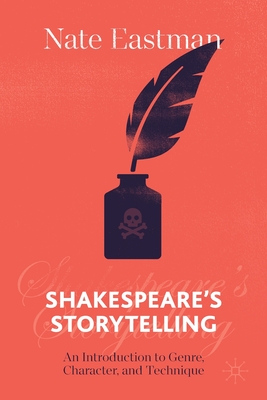 Shakespeare's Storytelling: An Introduction to Genre, Character, and Technique - Eastman, Nate