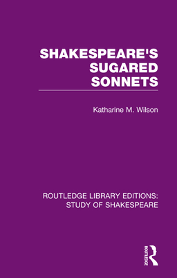 Shakespeare's Sugared Sonnets - Wilson, Katharine M.