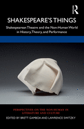 Shakespeare's Things: Shakespearean Theatre and the Non-Human World in History, Theory, and Performance