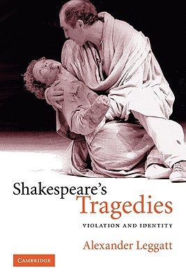 Shakespeare's Tragedies: Violation and Identity - Leggatt, Alexander