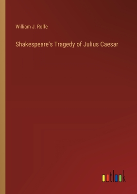 Shakespeare's Tragedy of Julius Caesar - Rolfe, William J