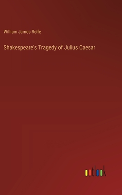 Shakespeare's Tragedy of Julius Caesar - Rolfe, William James