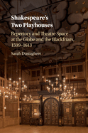 Shakespeare's Two Playhouses: Repertory and Theatre Space at the Globe and the Blackfriars, 1599-1613
