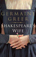 Shakespeare's Wife - Greer, Germaine