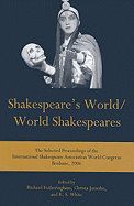 Shakespeare's World/World Shakespeares: The Selected Proceedings of the International Shakespeare Association World Congress Brisbane, 2006