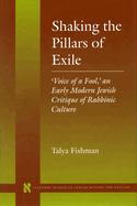 Shaking the Pillars of Exile: 'Voice of a Fool, ' an Early Modern Jewish Critique of Rabbinic Culture