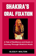 Shakira's Oral Fixation: "A Tale of Resilience and Music: A Journey Through Shakira's Music"