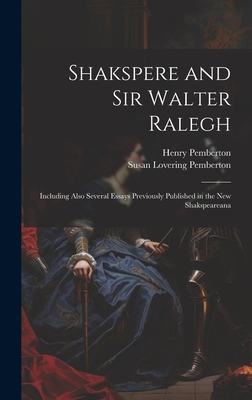 Shakspere and Sir Walter Ralegh: Including Also Several Essays Previously Published in the New Shakspeareana - Pemberton, Henry, and Pemberton, Susan Lovering