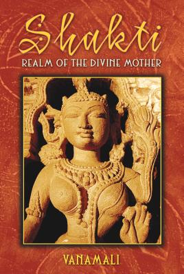 Shakti: Realm of the Divine Mother - Vanamali