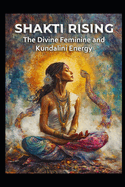 Shakti Rising: The Divine Feminine and Kundalini Energy