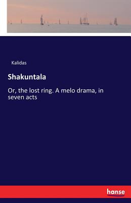 Shakuntala: Or, the lost ring. A melo drama, in seven acts - Kalidas