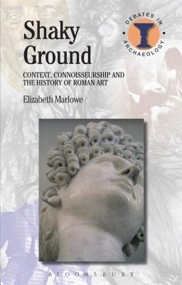 Shaky Ground: Context, Connoisseurship and the History of Roman Art - Marlowe, Elizabeth