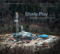 Shale Play: Poems and Photographs from the Fracking Fields