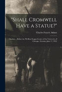 "Shall Cromwell Have a Statue?": Oration ... Before the Phi Beta Kappa Society of the University of Chicago, Tuesday, June 17, 1902