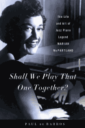 Shall We Play That One Together?: The Life and Art of Jazz Piano Legend Marian McPartland, with a New Preface