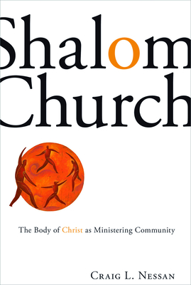 Shalom Church: The Body of Christ as Ministering Community - Nessan, Craig L