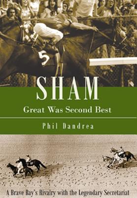 Sham: Great Was Second Best: A Brave Bay's Rivalry with the Legendary Secretariat - Dandrea, Phil