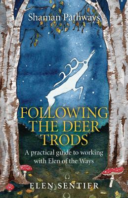 Shaman Pathways - Following the Deer Trods: A Practical Guide to Working with Elen of the Ways - Sentier, Elen