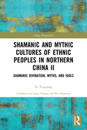 Shamanic and Mythic Cultures of Ethnic Peoples in Northern China II: Shamanic Divination, Myths, and Idols