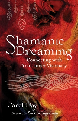 Shamanic Dreaming: Connecting with Your Inner Visionary - Day, Carol, and Ingerman, Sandra (Foreword by)