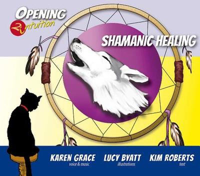 Shamanic Healing CD: Opening2intuition - Roberts, Kim, and Grace, Karen (Composer), and Byatt, Lucy (Illustrator)