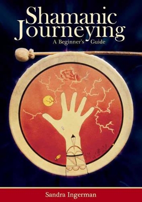 Shamanic Journeying: A Beginner's Guide - Ingerman, Sandra