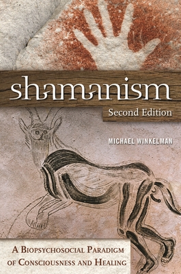 Shamanism: A Biopsychosocial Paradigm of Consciousness and Healing - Winkelman, Michael
