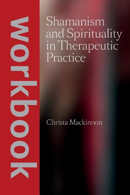 Shamanism and Spirituality in Therapeutic Practice workbook - MacKinnon, Christa