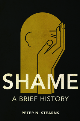 Shame: A Brief History - Stearns, Peter N