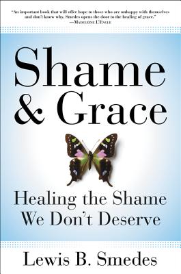 Shame and Grace: Healing the Shame We Don't Deserve - Smedes, Lewis B
