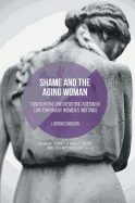 Shame and the Aging Woman: Confronting and Resisting Ageism in Contemporary Women's Writings