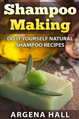 Shampoo Making: Do It Yourself Shampoo Recipes - Hall, Argena