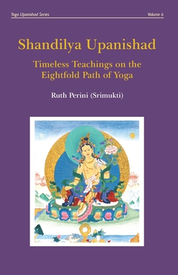 Shandilya Upanishad: Timeless Teachings on the Eightfold Path of Yoga - Perini, Ruth