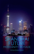 Shanghai Future: Modernity Remade