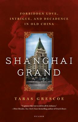 Shanghai Grand: Forbidden Love, Intrigue, and Decadence in Old China - Grescoe, Taras