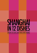 Shanghai in 12 Dishes: How to Eat Like You Live There