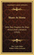 Shans At Home: With Two Chapters On Shan History And Literature (1910)