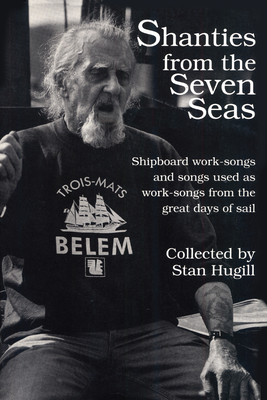 Shanties from the Seven Seas: Shipboard Work-Songs and Some Songs Used as Work-Songs from the Great Days of Sail - Hugill, Stan