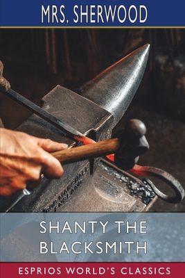 Shanty the Blacksmith (Esprios Classics): A Tale of Other Times - Sherwood, Mrs.