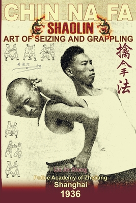 Shaolin Chin Na Fa: Art Of Seizing And Grappling.: Instructor's Manual For Police Academy Of Zhejiang Province (Shanghai, 1936) - Timofeevich, Andrew, and Sheng, Liu Jin