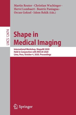 Shape in Medical Imaging: International Workshop, ShapeMI 2020, Held in Conjunction with MICCAI 2020, Lima, Peru, October 4, 2020, Proceedings - Reuter, Martin (Editor), and Wachinger, Christian (Editor), and Lombaert, Herv (Editor)