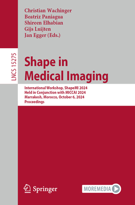 Shape in Medical Imaging: International Workshop, ShapeMI 2024, Held in Conjunction with MICCAI 2024, Marrakesh, Morocco, October 6, 2024, Proceedings - Wachinger, Christian (Editor), and Paniagua, Beatriz (Editor), and Elhabian, Shireen (Editor)