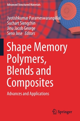 Shape Memory Polymers, Blends and Composites: Advances and Applications - Parameswaranpillai, Jyotishkumar (Editor), and Siengchin, Suchart (Editor), and George, Jinu Jacob (Editor)