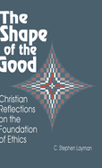 Shape of the Good: Christian Reflections on the Foundations of Ethics