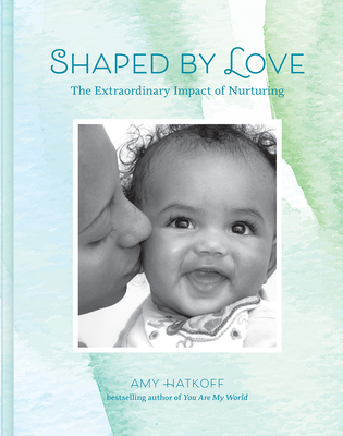 Shaped by Love: The Extraordinary Impact of Nurturing - Hatkoff, Amy