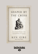 Shaped by the Cross:: Meditations on the Sufferings of Jesus